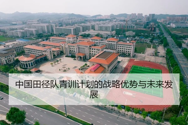 中国田径队青训计划的战略优势与未来发展